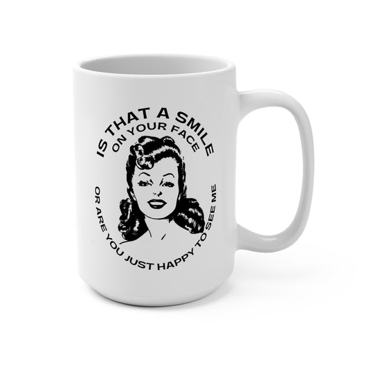 "Is That a Smile on Your Face or Are You Just Happy to See Me?" 15oz Ceramic Mug — Retro Graphic